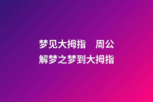 梦见大拇指　周公解梦之梦到大拇指